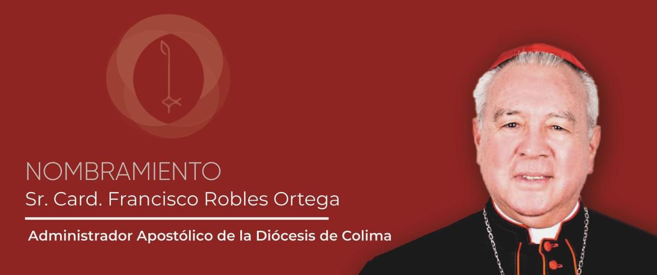 Nombran al cardenal Francisco Robles Ortega como administrador de la Diócesis de Colima